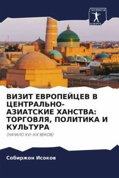 VIZIT EVROPEJCEV V CENTRAL'NO-AZIATSKIE HANSTVA: TORGOVLYa, POLITIKA I KUL'TURA - Isokow, Sobirzhon