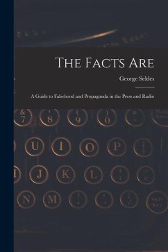 The Facts Are: a Guide to Falsehood and Propaganda in the Press and Radio - Seldes, George