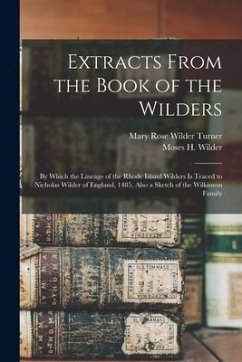 Extracts From the Book of the Wilders: by Which the Lineage of the Rhode Island Wilders is Traced to Nicholas Wilder of England, 1485, Also a Sketch o