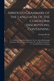 Abridged Grammars of the Languages of the Cuneiform Inscriptions, Containing: I.--A Sumero-Akkadian Grammar. II.--An Assyro-Babylonian Grammar. III.--