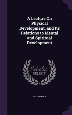 A Lecture On Physical Development, and Its Relations to Mental and Spiritual Development - Calthrop, S. R.