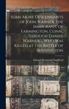 Some More Descendants of John Warner, the Immigrant, of Farmington, Conn., Through Daniel Warner ... Who Was Killed at the Battle of Bennington - Sandiford, Edward Raymond