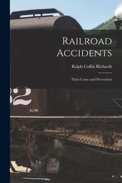 Railroad Accidents: Their Cause and Prevention - Richards, Ralph Coffin