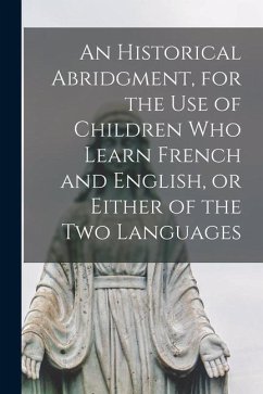 An Historical Abridgment, for the Use of Children Who Learn French and English, or Either of the Two Languages [microform] - Anonymous