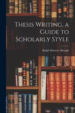 Thesis Writing, a Guide to Scholarly Style - Albaugh, Ralph Mattern