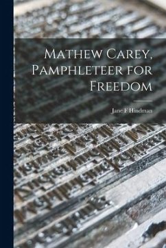 Mathew Carey, Pamphleteer for Freedom - Hindman, Jane F.