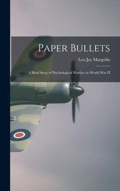 Paper Bullets: a Brief Story of Psychological Warfare in World War II - Margolin, Leo Jay