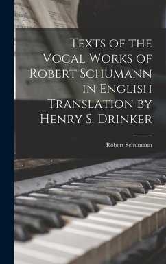 Texts of the Vocal Works of Robert Schumann in English Translation by Henry S. Drinker - Schumann, Robert