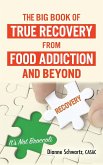 The Big Book of True Recovery from Food Addiction and Beyond