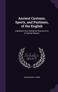 Ancient Customs, Sports, and Pastimes, of the English - Aspin, Jehoshaphat