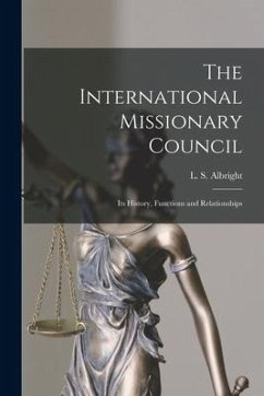 The International Missionary Council: Its History, Functions and Relationships