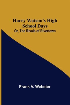 Harry Watson's High School Days; Or, The Rivals of Rivertown - V. Webster, Frank