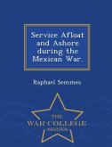 Service Afloat and Ashore during the Mexican War. - War College Series