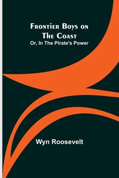 Frontier Boys on the Coast; Or, In the Pirate's Power - Roosevelt, Wyn