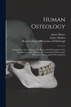 Human Osteology: Comprising a Description of the Bones With Delineations of the Attachments of the Muscles, the General and Microscopic - Shuter, James; Holden, Luther