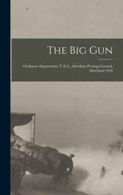 The Big Gun: Ordnance Department, U.S.A., Aberdeen Proving Ground, Maryland 1918 - Anonymous