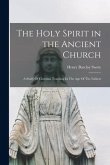 The Holy Spirit in the Ancient Church: A Study Of Christian Teaching In The Age Of The Fathers