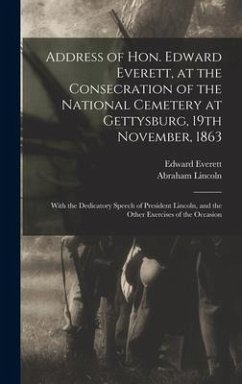 Address of Hon. Edward Everett, at the Consecration of the National Cemetery at Gettysburg, 19th November, 1863 - Everett, Edward