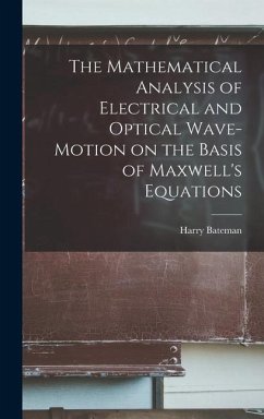 The Mathematical Analysis of Electrical and Optical Wave-motion on the Basis of Maxwell's Equations - Bateman, Harry