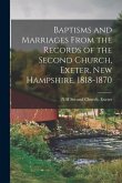 Baptisms and Marriages From the Records of the Second Church, Exeter, New Hampshire, 1818-1870
