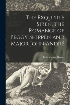The Exquisite Siren, the Romance of Peggy Shippen and Major John André - Haines, Edwin Irvine
