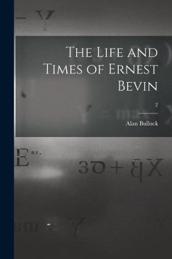 The Life and Times of Ernest Bevin; 2 - Bullock, Alan