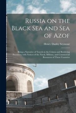 Russia on the Black Sea and Sea of Azof: Being a Narrative of Travels in the Crimea and Bordering Provinces; With Notices of the Naval, Military, and - Seymour, Henry Danby