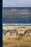 Know About Horses; a Ready Reference Guide to Horses, Horse People, and Horse Sports