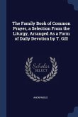 The Family Book of Common Prayer, a Selection From the Liturgy, Arranged As a Form of Daily Devotion by T. Gill