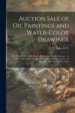 Auction Sale of Oil Paintings and Water-color Drawings [microform]: the Work of Mr. T.M. Martin, During the Past Seven Years... at F.W. Coate & Co.'s