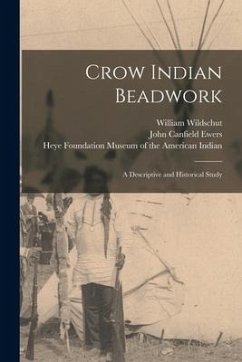 Crow Indian Beadwork; a Descriptive and Historical Study - Wildschut, William; Ewers, John Canfield