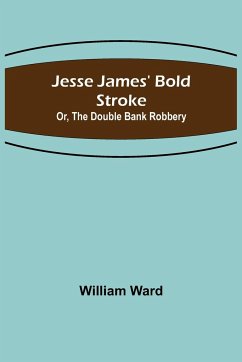 Jesse James' Bold Stroke; Or, The Double Bank Robbery - Ward, William
