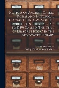 Notices of Ancient Gaelic Poems and Historical Fragments in a MS. Volume (written in the Years 1512 to 1529) Called 