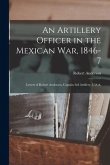 An Artillery Officer in the Mexican War, 1846-7: Letters of Robert Anderson, Captain 3rd Artillery, U.S.A.