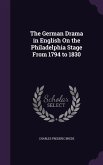 The German Drama in English On the Philadelphia Stage From 1794 to 1830