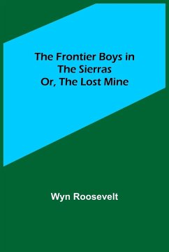 The Frontier Boys in the Sierras; Or, The Lost Mine - Roosevelt, Wyn