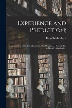 Experience and Prediction;: an Analysis of the Foundations and the Structure of Knowledge, by Hans Reichenbach .. - Reichenbach, Hans