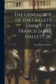 The Genealogy of the Dallett Family / by Francis James Dallett, Jr.