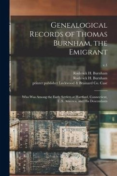 Genealogical Records of Thomas Burnham, the Emigrant: Who Was Among the Early Settlers at Hartford, Connecticut, U.S. America, and His Descendants; v.