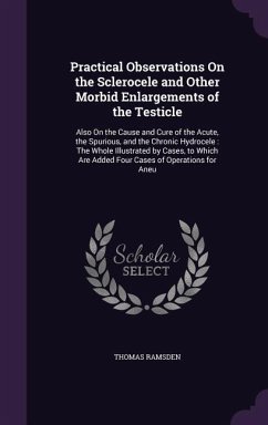 Practical Observations On the Sclerocele and Other Morbid Enlargements of the Testicle - Ramsden, Thomas