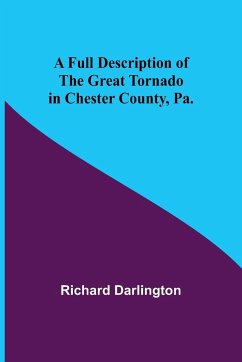 A Full Description of the Great Tornado in Chester County, Pa. - Richard Darlington