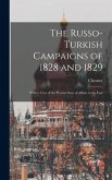 The Russo-Turkish Campaigns of 1828 and 1829: With a View of the Present State of Affairs in the East