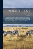 Morgan Horses: a Premium Essay on the Origin, History, and Characteristics of This Remarkable American Breed of Horses; Tracing the P