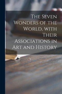 The Seven Wonders of the World, With Their Associations in Art and History - Anonymous