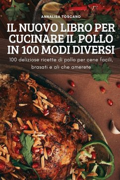 IL NUOVO LIBRO PER CUCINARE IL POLLO IN 100 MODI DIVERSI - Annalisa Toscano