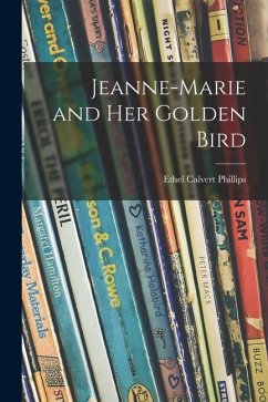 Jeanne-Marie and Her Golden Bird - Phillips, Ethel Calvert