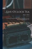 Five-o'clock Tea: Containing Receipts for Cakes of Every Description, Savoury Sandwiches, Cooling Drinks, Etc