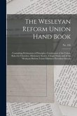 The Wesleyan Reform Union Hand Book: Containing Declaration of Principles, Constitution of the Union, Rules for Churches, Missionary Society, Chapel F