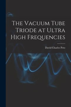 The Vacuum Tube Triode at Ultra High Frequencies - Peto, David Charles