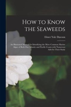 How to Know the Seaweeds: an Illustrated Manual for Identifying the More Common Marine Algae of Both Our Atlantic and Pacific Coasts With Numero - Dawson, Elmer Yale